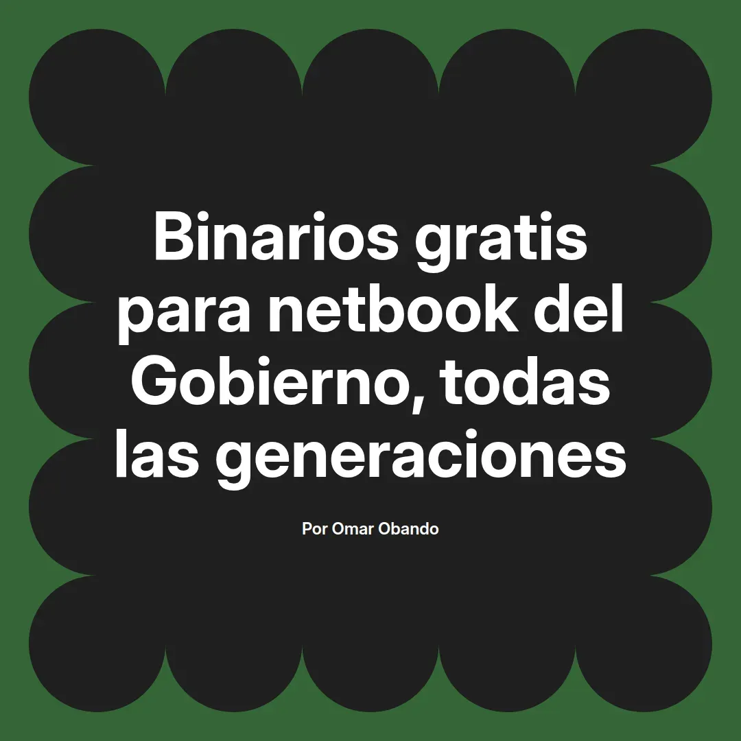 imagen destacada del post con un texto en el centro que dice Binarios gratis para netbook del Gobierno, todas las generaciones y abajo del texto aparece el nombre del autor Omar Obando