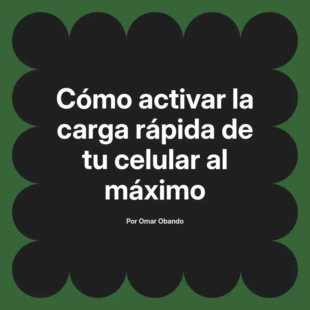 imagen destacada del post con un texto en el centro que dice Cómo activar la carga rápida de tu celular al máximo y abajo del texto aparece el nombre del autor Omar Obando