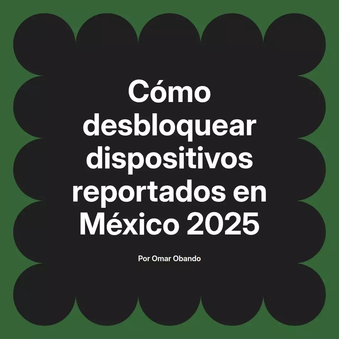 imagen destacada del post con un texto en el centro que dice Cómo desbloquear dispositivos reportados en México 2025 y abajo del texto aparece el nombre del autor Omar Obando