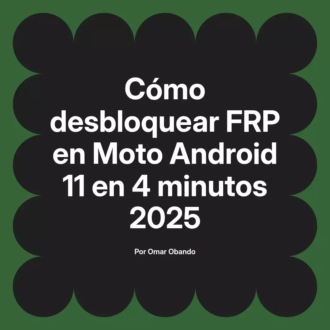 imagen destacada del post con un texto en el centro que dice Cómo desbloquear FRP en Moto Android 11 en 4 minutos 2025 y abajo del texto aparece el nombre del autor Omar Obando