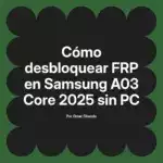 Cómo desbloquear FRP en Samsung A03 Core 2025 sin PC