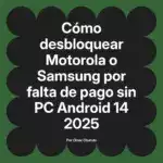Cómo desbloquear Motorola o Samsung por falta de pago sin PC Android 14 2025