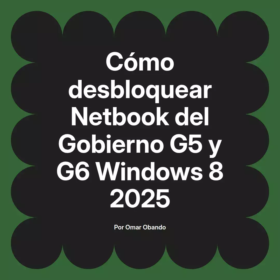 imagen destacada del post con un texto en el centro que dice Cómo desbloquear Netbook del Gobierno G5 y G6 Windows 8 2025 y abajo del texto aparece el nombre del autor Omar Obando