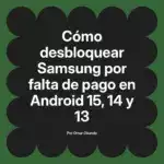 Cómo desbloquear Samsung por falta de pago en Android 15, 14 y 13