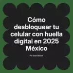 Cómo desbloquear tu celular con huella digital en 2025 México