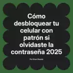 Cómo desbloquear tu celular con patrón si olvidaste la contraseña 2025