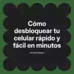 Cómo desbloquear tu celular rápido y fácil en minutos