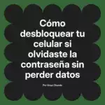 Cómo desbloquear tu celular si olvidaste la contraseña sin perder datos