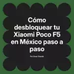 Cómo desbloquear tu Xiaomi Poco F5 en México paso a paso