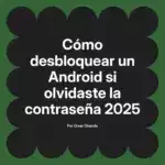 Cómo desbloquear un Android si olvidaste la contraseña 2025