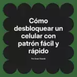 Cómo desbloquear un celular con patrón fácil y rápido