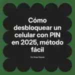 Cómo desbloquear un celular con PIN en 2025, método fácil