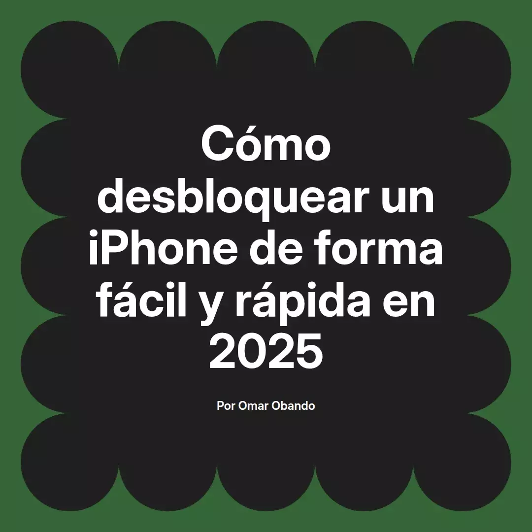 imagen destacada del post con un texto en el centro que dice Cómo desbloquear un iPhone de forma fácil y rápida en 2025 y abajo del texto aparece el nombre del autor Omar Obando