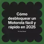 Cómo desbloquear un Motorola fácil y rápido en 2025