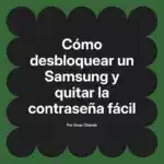 Cómo desbloquear un Samsung y quitar la contraseña fácil