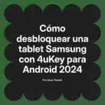 Cómo desbloquear una tablet Samsung con 4uKey para Android 2024