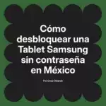 Cómo desbloquear una Tablet Samsung sin contraseña en México