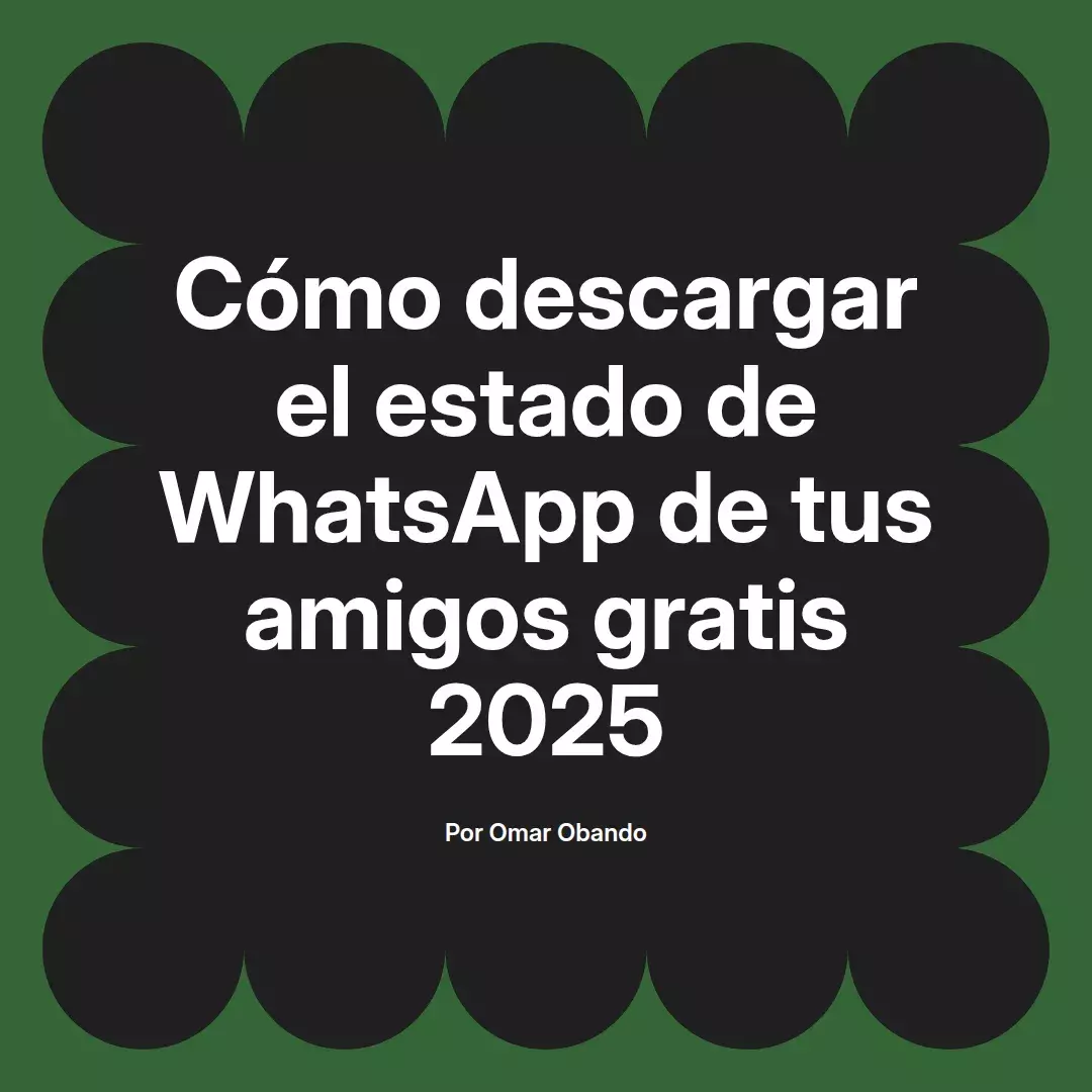 imagen destacada del post con un texto en el centro que dice Cómo descargar el estado de WhatsApp de tus amigos gratis 2025 y abajo del texto aparece el nombre del autor Omar Obando