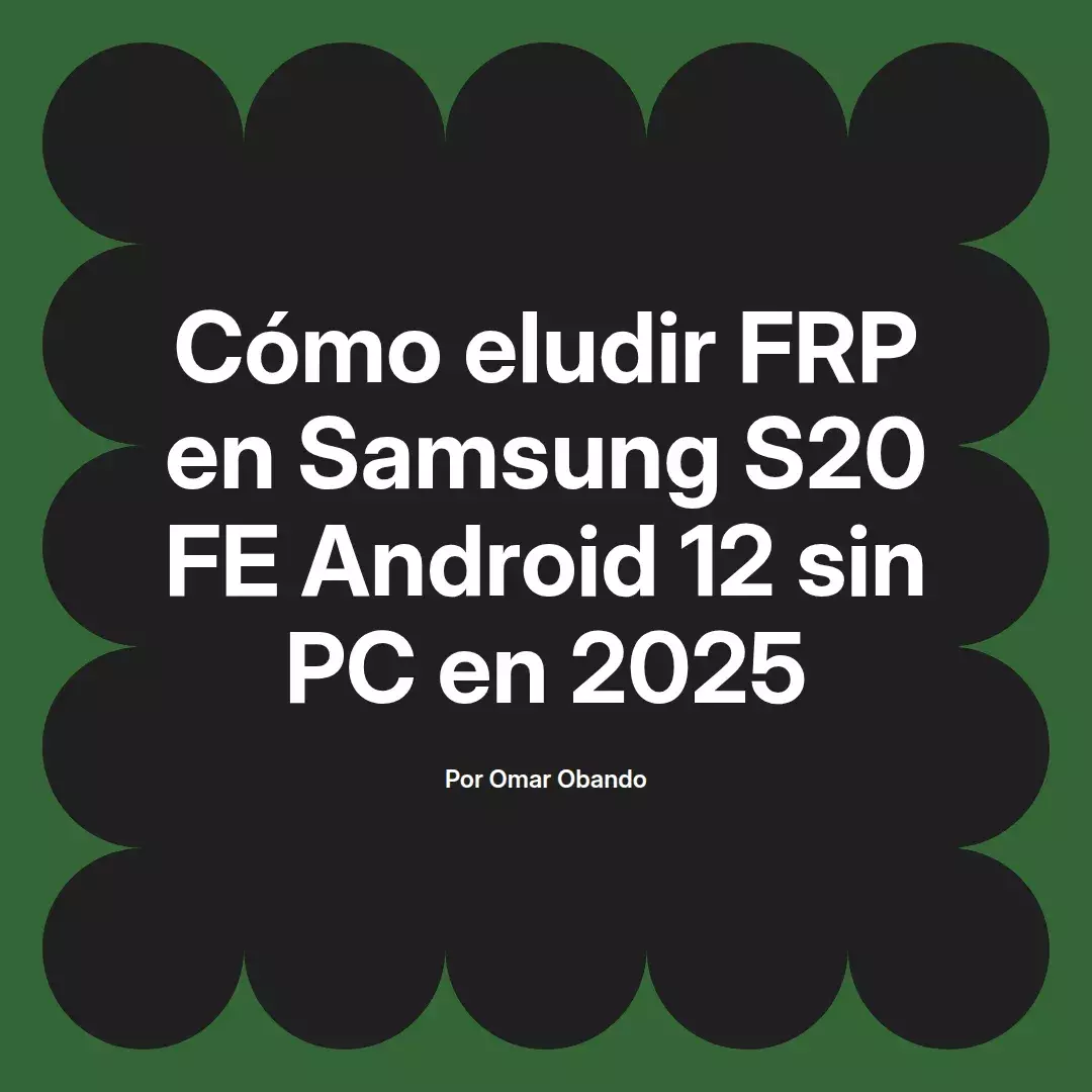 imagen destacada del post con un texto en el centro que dice Cómo eludir FRP en Samsung S20 FE Android 12 sin PC en 2025 y abajo del texto aparece el nombre del autor Omar Obando
