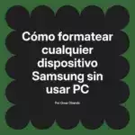 Cómo formatear cualquier dispositivo Samsung sin usar PC