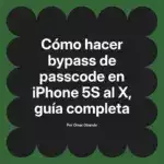 Cómo hacer bypass de passcode en iPhone 5S al X, guía completa