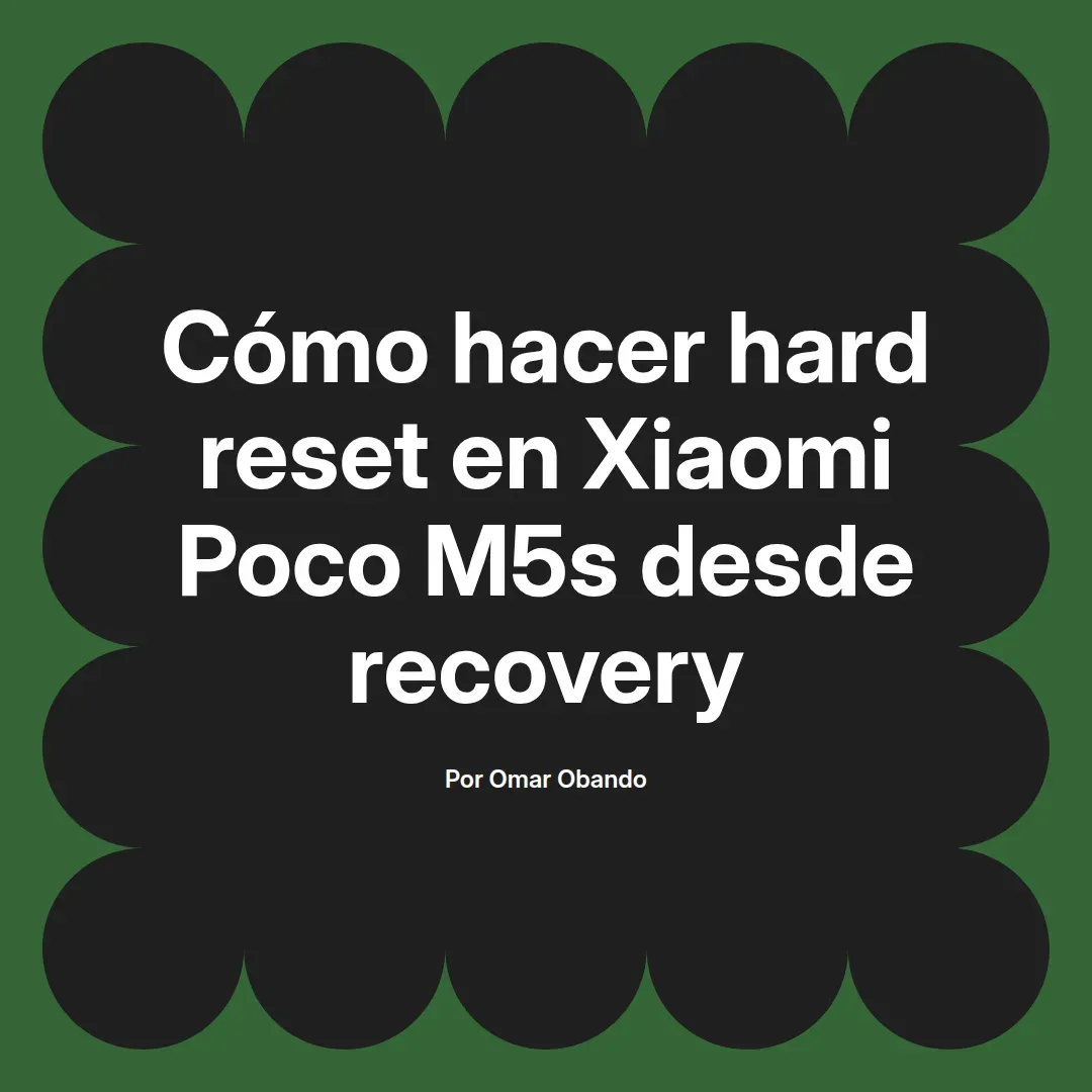 imagen destacada del post con un texto en el centro que dice Cómo hacer hard reset en Xiaomi Poco M5s desde recovery y abajo del texto aparece el nombre del autor Omar Obando