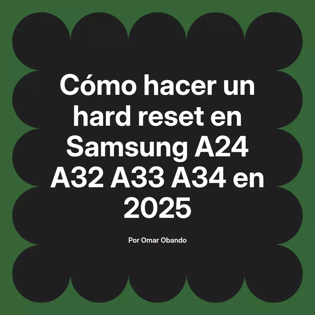 imagen destacada del post con un texto en el centro que dice Cómo hacer un hard reset en Samsung A24 A32 A33 A34 en 2025 y abajo del texto aparece el nombre del autor Omar Obando