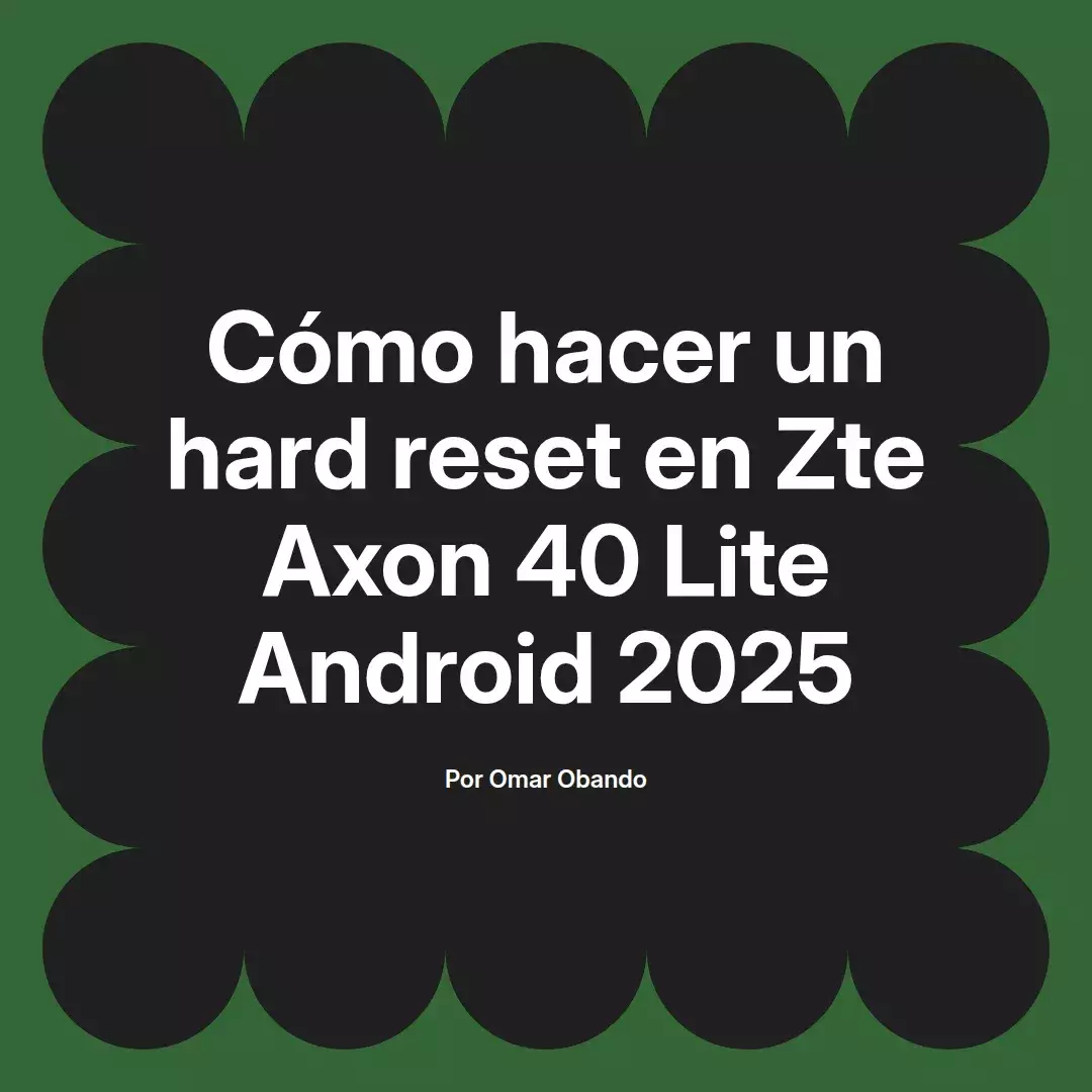 imagen destacada del post con un texto en el centro que dice Cómo hacer un hard reset en Zte Axon 40 Lite Android 2025 y abajo del texto aparece el nombre del autor Omar Obando