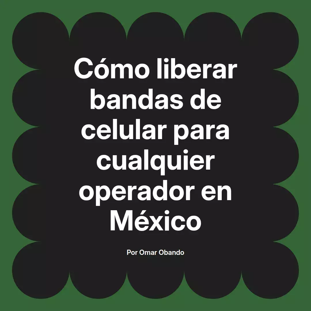 imagen destacada del post con un texto en el centro que dice Cómo liberar bandas de celular para cualquier operador en México y abajo del texto aparece el nombre del autor Omar Obando