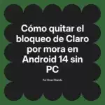 Cómo quitar el bloqueo de Claro por mora en Android 14 sin PC