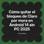 Cómo quitar el bloqueo de Claro por mora en Android 14 sin PC 2025
