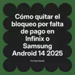 Cómo quitar el bloqueo por falta de pago en Infinix o Samsung Android 14 2025