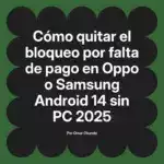 Cómo quitar el bloqueo por falta de pago en Oppo o Samsung Android 14 sin PC 2025