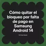 Cómo quitar el bloqueo por falta de pago en Samsung Android 14