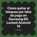 Cómo quitar el bloqueo por falta de pago en Samsung KG Locked Android 14