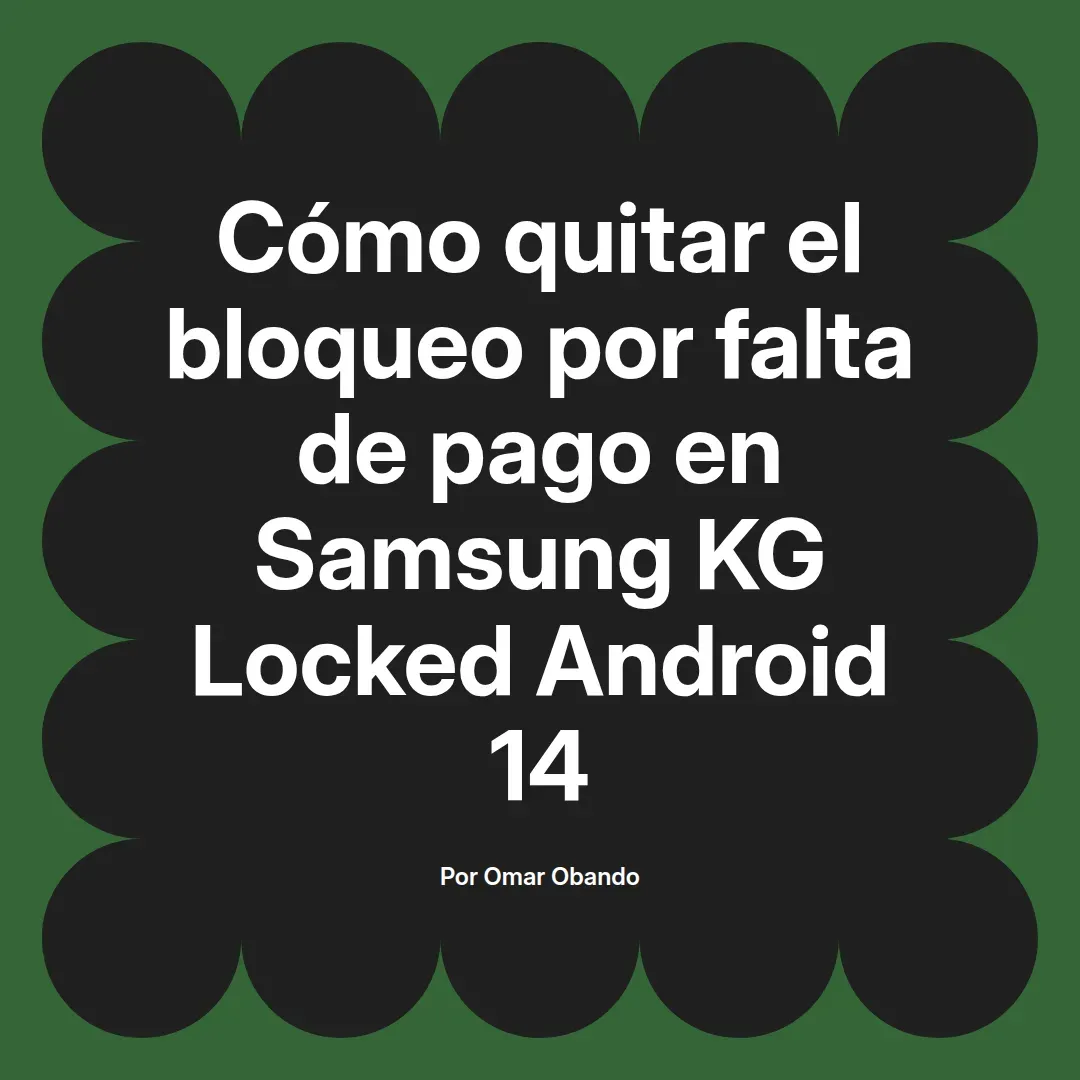 imagen destacada del post con un texto en el centro que dice Cómo quitar el bloqueo por falta de pago en Samsung KG Locked Android 14 y abajo del texto aparece el nombre del autor Omar Obando