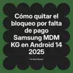 Cómo quitar el bloqueo por falta de pago Samsung MDM KG en Android 14 2025
