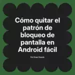 Cómo quitar el patrón de bloqueo de pantalla en Android fácil