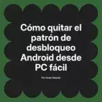 Cómo quitar el patrón de desbloqueo Android desde PC fácil