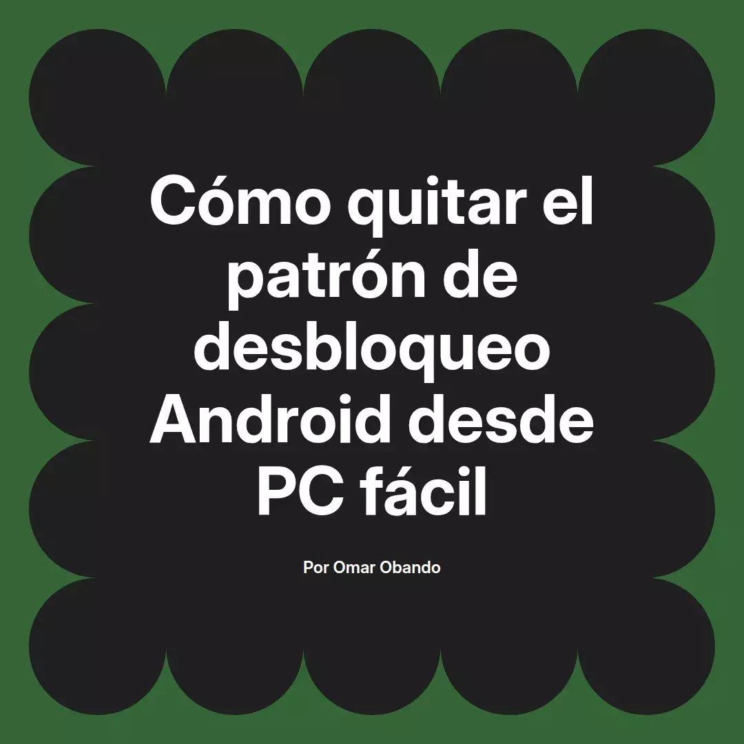 imagen destacada del post con un texto en el centro que dice Cómo quitar el patrón de desbloqueo Android desde PC fácil y abajo del texto aparece el nombre del autor Omar Obando