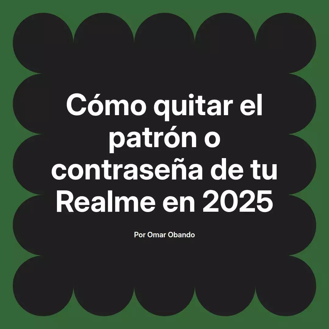imagen destacada del post con un texto en el centro que dice Cómo quitar el patrón o contraseña de tu Realme en 2025 y abajo del texto aparece el nombre del autor Omar Obando