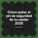 Cómo quitar el pin de seguridad de tu celular 2025