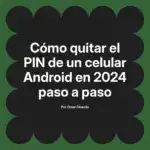 Cómo quitar el PIN de un celular Android en 2024 paso a paso