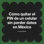Cómo quitar el PIN de un celular sin perder datos en México