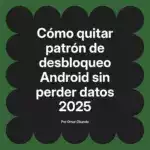 Cómo quitar patrón de desbloqueo Android sin perder datos 2025