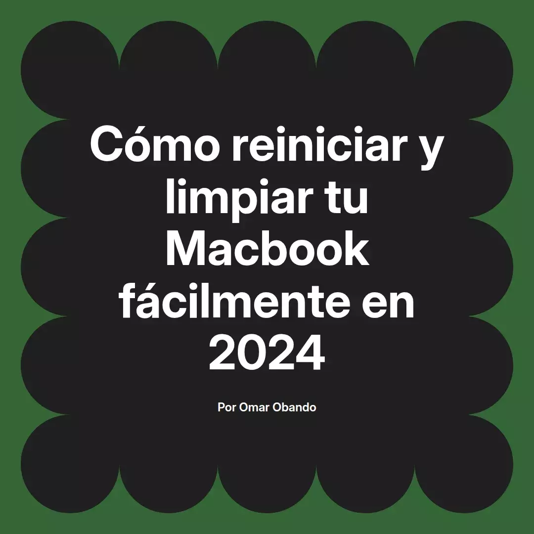 Cómo reiniciar y limpiar tu Macbook fácilmente en 2024