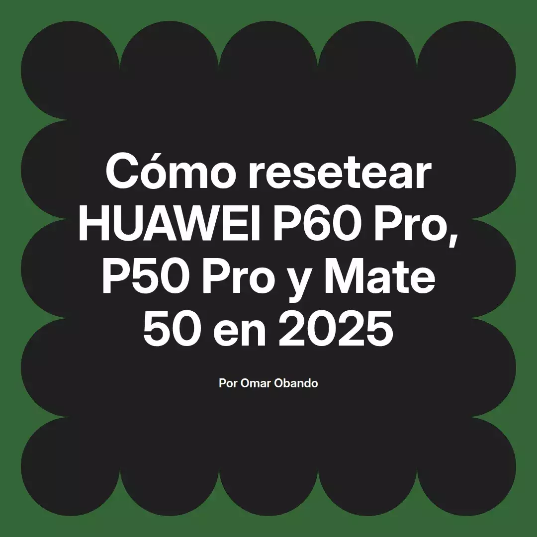 Cómo resetear HUAWEI P60 Pro, P50 Pro y Mate 50 en 2025