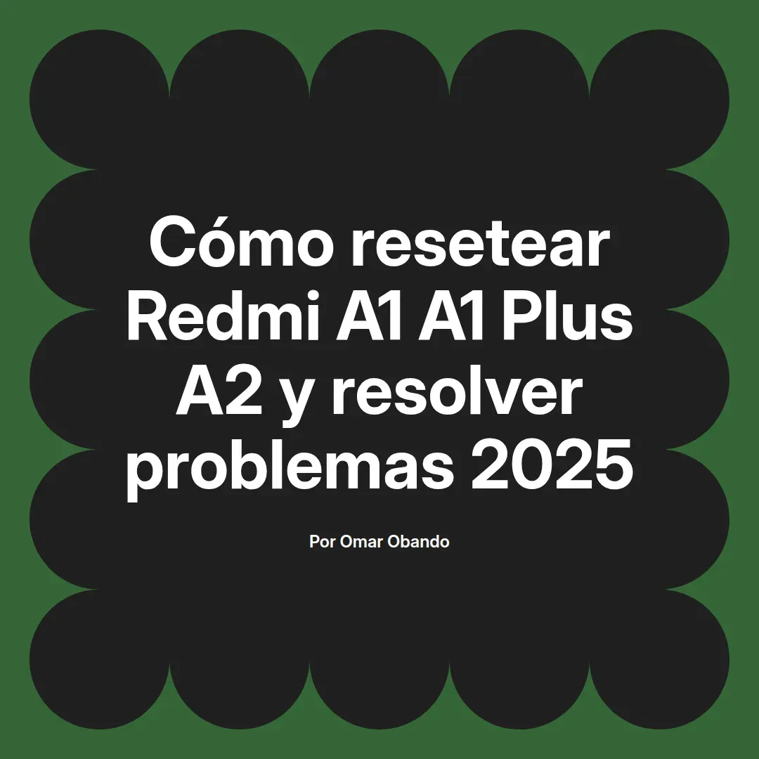 imagen destacada del post con un texto en el centro que dice Cómo resetear Redmi A1 A1 Plus A2 y resolver problemas 2025 y abajo del texto aparece el nombre del autor Omar Obando