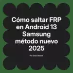 Cómo saltar FRP en Android 13 Samsung método nuevo 2025