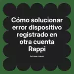 Cómo solucionar error dispositivo registrado en otra cuenta Rappi